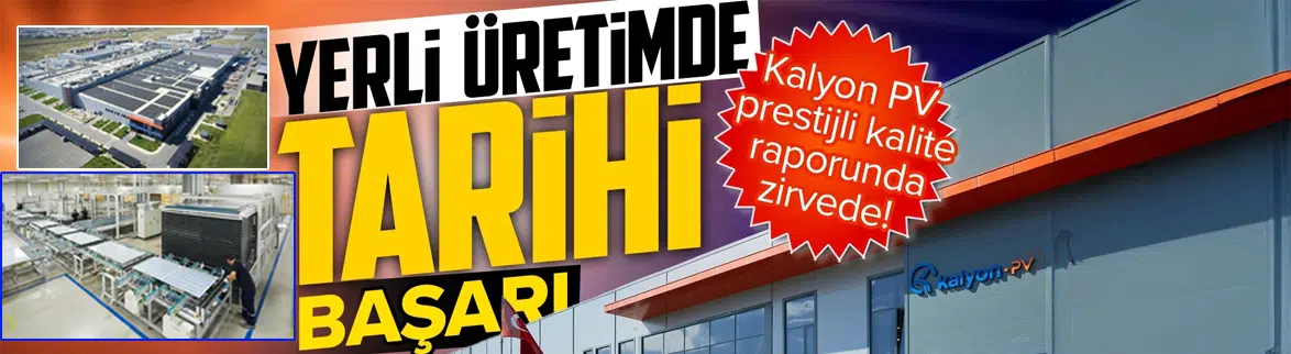 Yerli üretimde tarihi başarı: Kalyon PV prestijli kalite raporunda zirvede!