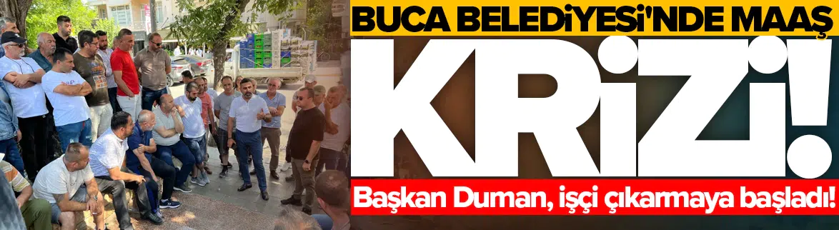 Buca Belediyesi'nde maaş krizi çözülemedi: Başkan Duman, işçi çıkarmaya başladı!