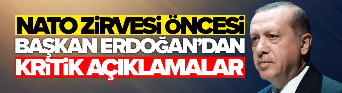NATO zirvesi öncesi Erdoğan'dan dikkat çeken açıklamalar