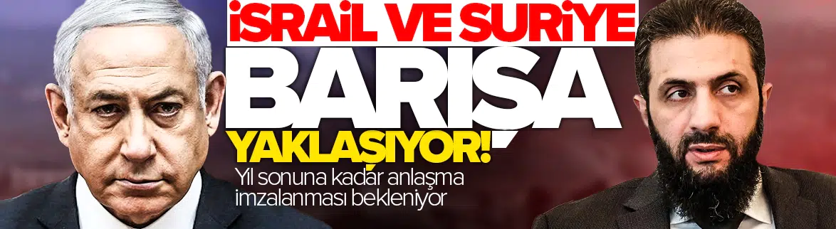 İsrail ve Suriye barışa yaklaşıyor