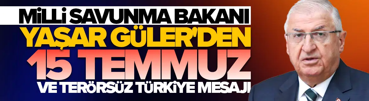 Milli Savunma Bakanı Güler'den 15 Temmuz ve terörsüz Türkiye mesajı