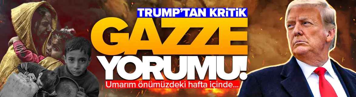 Trump'tan kritik Gazze yorumu: Umarım önümüzdeki hafta içinde...