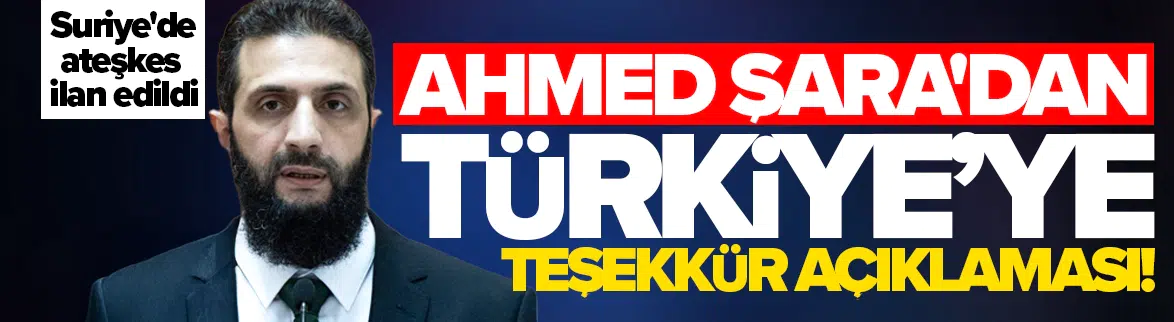 Ahmed Şara'dan Türkiye'ye teşekkür açıklaması: Suriye'de ateşkes ilan edildi