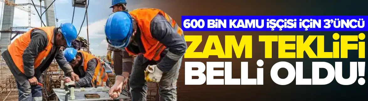 600 bin kamu işçisi için 3'üncü zam teklifi belli oldu!