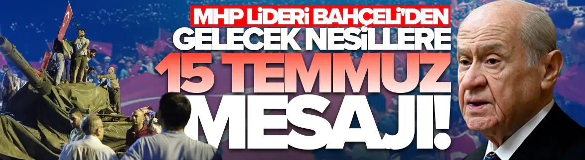MHP lideri Bahçeli'den gelecek nesillere 15 Temmuz mesajı!