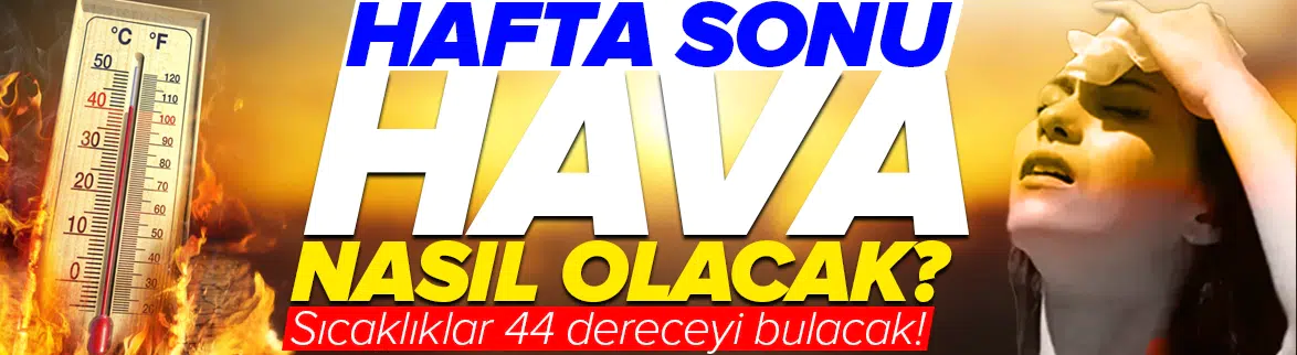 Hafta sonu hava nasıl olacak?