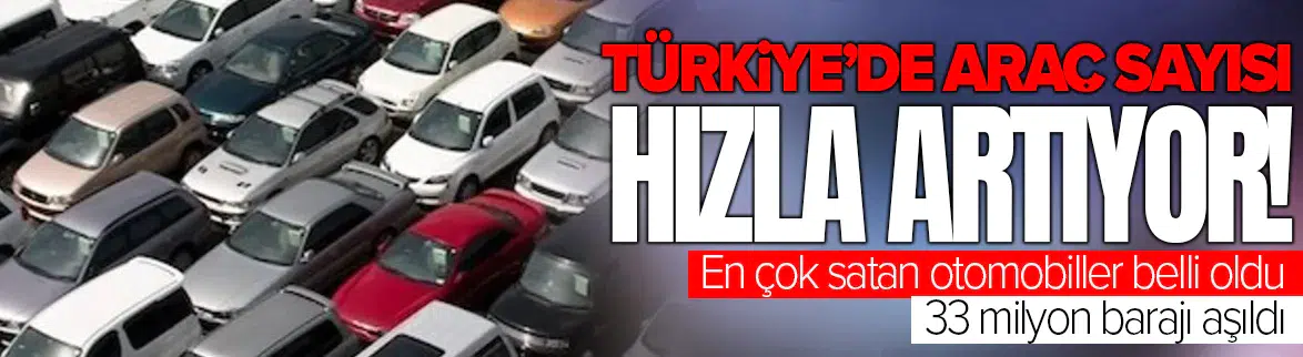 Türkiye’de araç sayısı 33 milyonu aştı: En çok satan otomobiller belli oldu!