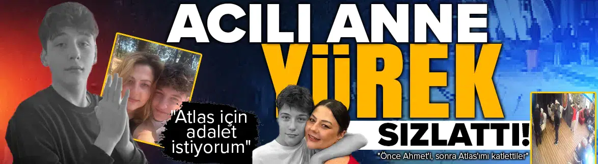 Atlas Çağlayan'ın annesi konuştu: Atlas için adalet istiyorum, çocuk değil bunlar cani!