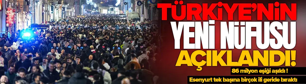 Türkiye'nin yeni nüfusu açıklandı: 86 milyon eşiği aşıldı