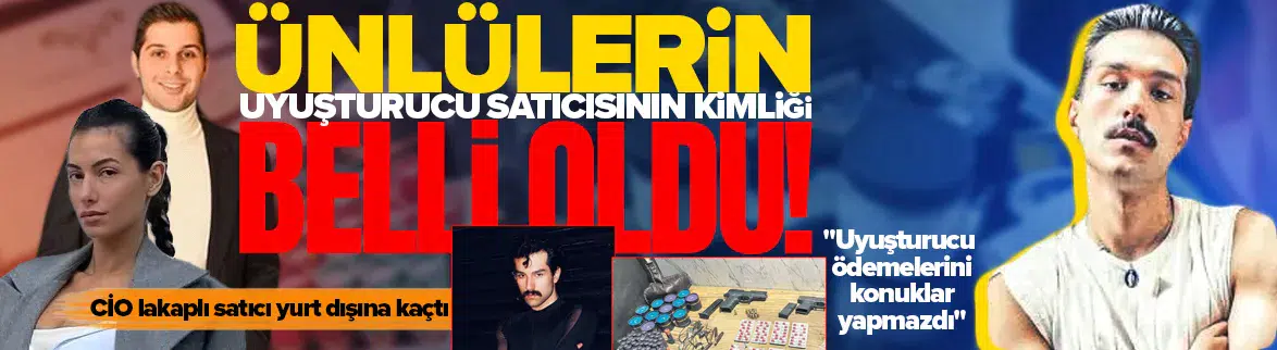 Ünlülerin uyuşturucu satıcısı CİO'nun kimliği belli oldu !