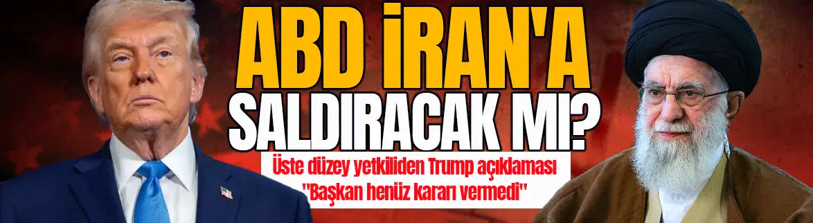 ABD İran'a saldıracak mı? Üste düzey yetkiliden Trump açıklaması! 'Başkan henüz kararı vermedi'