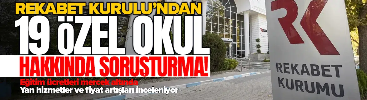 Rekabet Kurulu’ndan 19 özel okula soruşturma