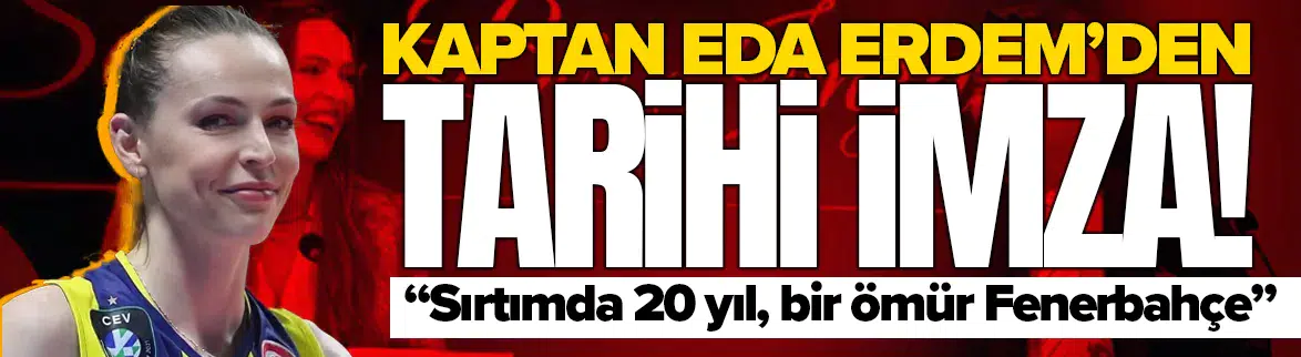 Kaptan Eda Erdem’den Fenerbahçe’ye tarihi imza!