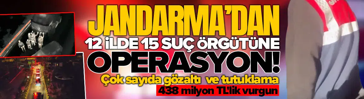 Jandarma’dan 12 ilde 15 suç örgütüne operasyon: Çok sayıda gözaltı