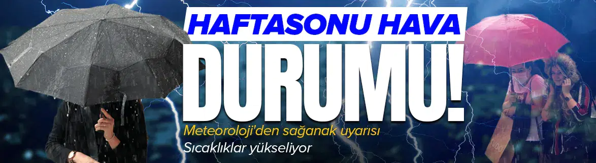 Hafta sonu hava nasıl olacak? Meteoroloji'den sağanak yağış uyarısı!