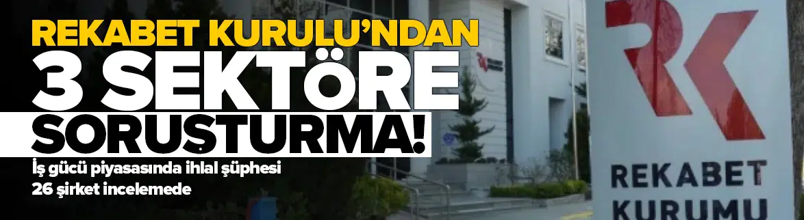 Rekabet Kurulu’ndan 3 sektöre soruşturma