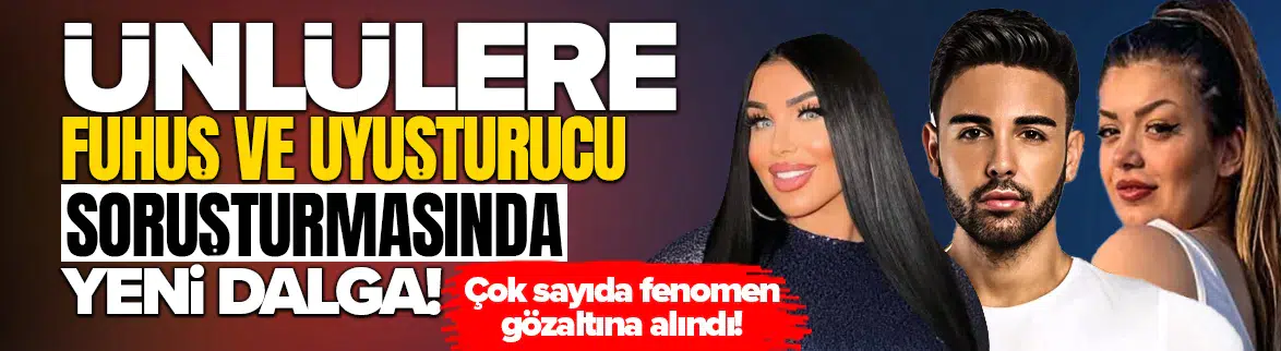 Uyuşturucu soruşturmasında yeni dalga: Fenomenler gözaltında