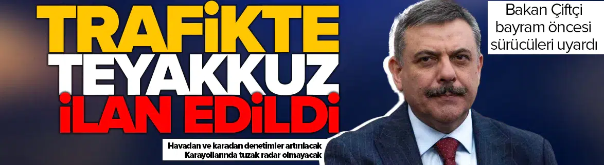 Bakan Çiftçi açıkladı : Bayramda radar ve denetimlerinde sıkı denetim uygulanacak