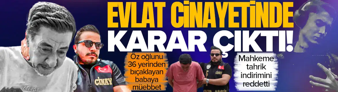 Oğlunu 36 yerinden bıçaklayan babaya müebbet hapis