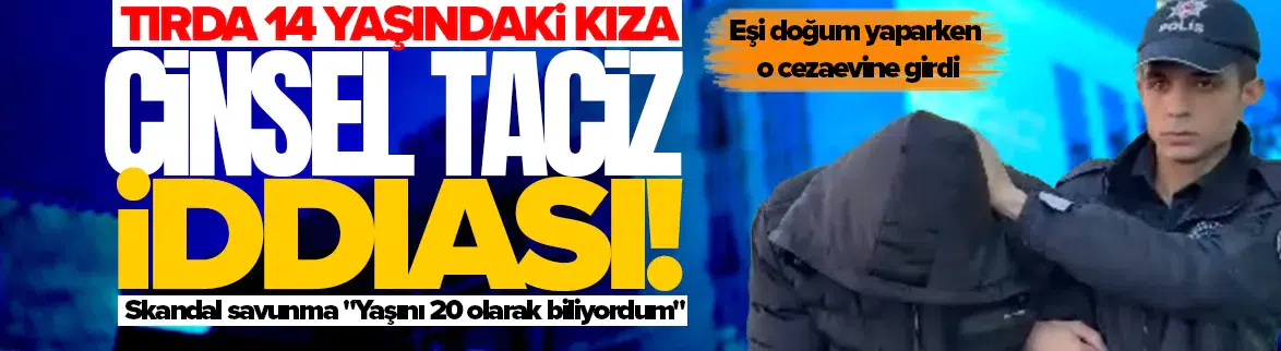 Samsun'da tırda 14 yaşındaki kıza cinsel taciz iddiası