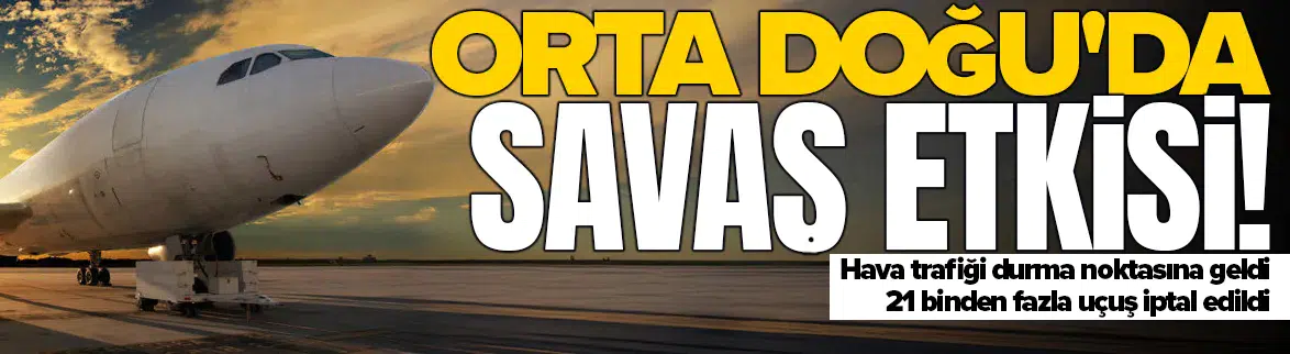 Orta Doğu'da 21 binden fazla uçuş iptal edildi