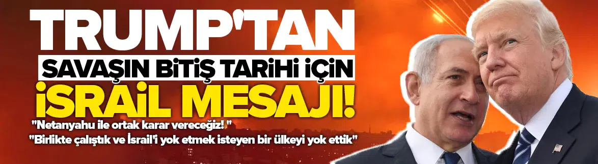 Savaşın bitiş zamanına Netanyahu ile karar vereceğiz