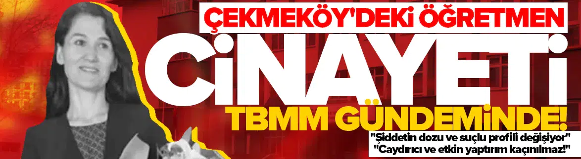 Çekmeköy'deki öğretmen cinayeti TBMM gündeminde