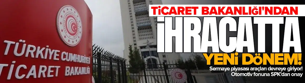 Ticaret Bakanlığı'ndan ihracatta yeni dönem!