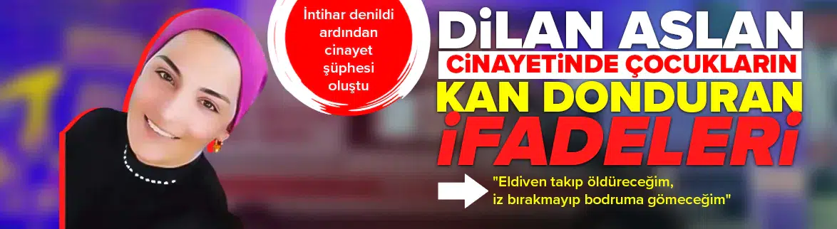 Dilan Aslan cinayetinde çocuğun ifadesi kan dondurdu : Eldiven takıp seni öldüreceğim