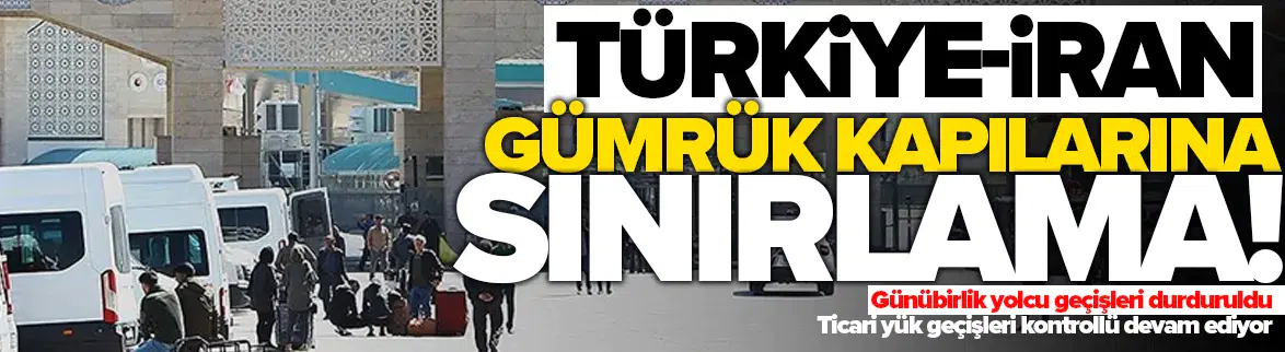 Türkiye-İran sınırında gümrük kapılarına sınırlama getirildi