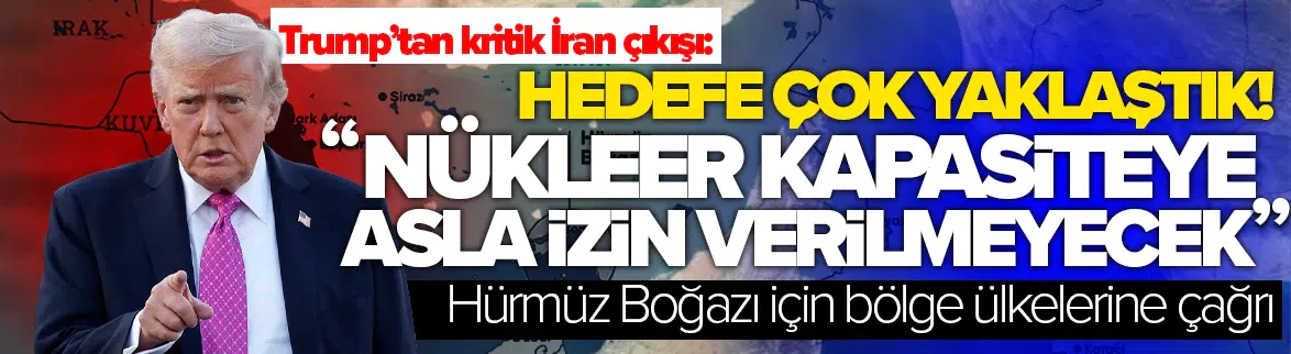 Trump’tan İran mesajı : Hedefe çok yaklaştık