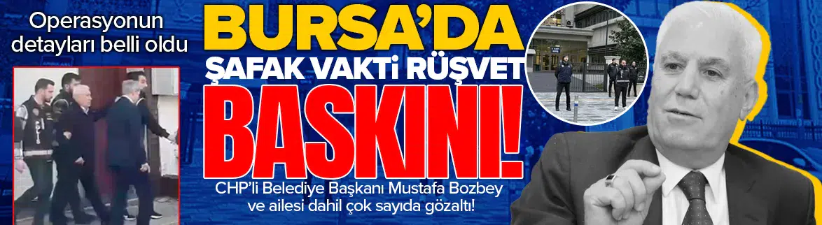 Bursa Büyükşehir Belediye Başkanı Mustafa Bozbey gözaltına alındı!