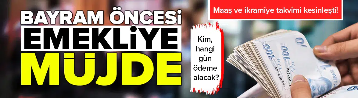 Emeklilere maaş ve Ramazan Bayramı ikramiyesi ödemeleri başlıyor