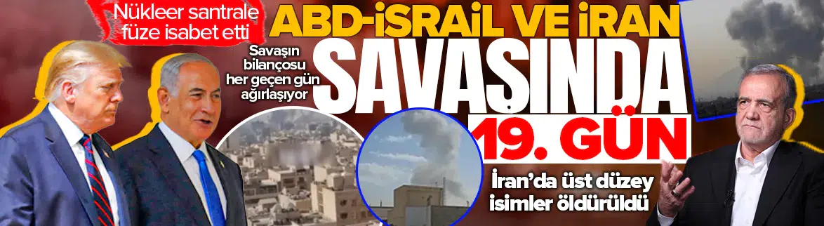 ABD-İsrail ve İran savaşında 19. gün!