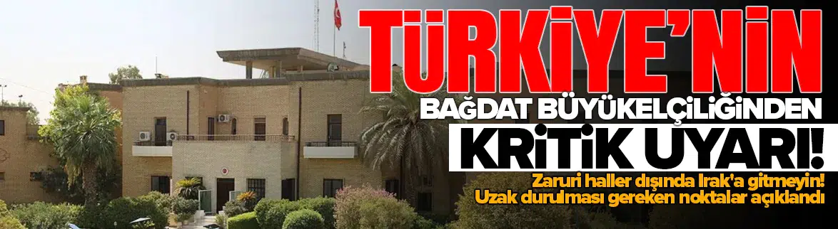 Türkiye’nin Bağdat Büyükelçiliğinden Irak’a seyahat uyarısı