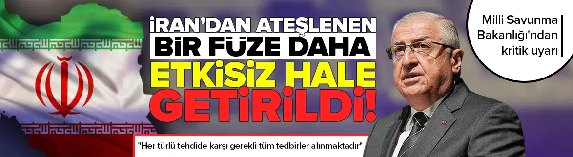 İran'dan ateşlenen üçüncü balistik füze Türk hava sahasında imha edildi