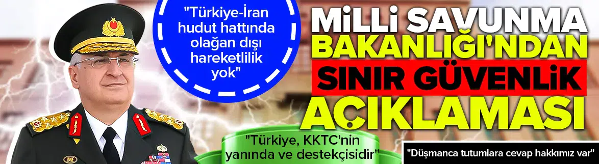 MSB'den İran-İsrail gerilimi açıklaması : Sınırda olağandışı hareketlilik yok