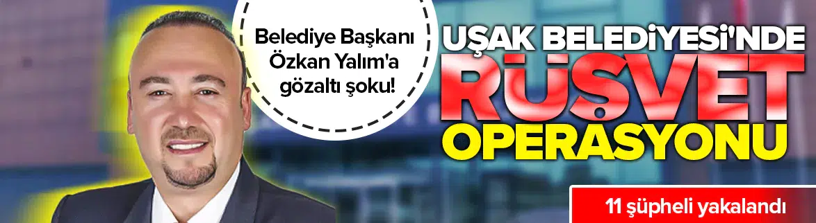 Uşak Belediyesi'nde rüşvet operasyonu ! 11 şüpheli gözaltında