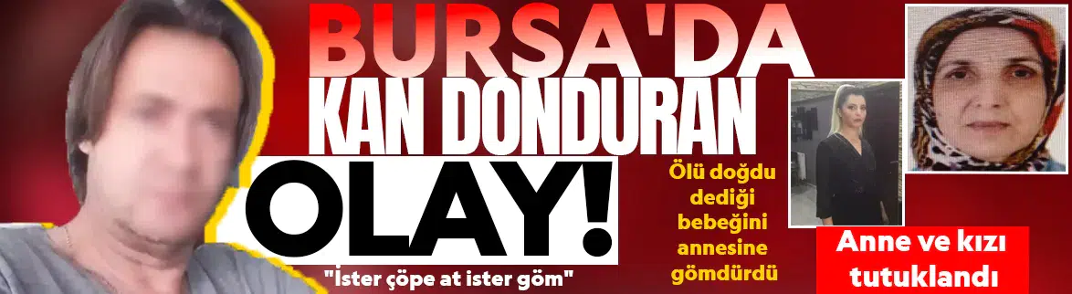 Bebeğini dere kenarına gömen anne ve kızı tutuklandı