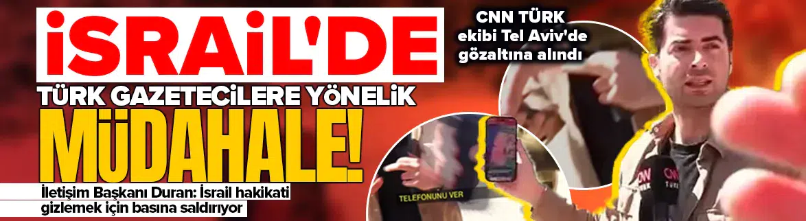 İsrail'de Türk gazetecilere müdahale: Telefonlara el konuldu