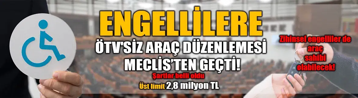 Engellilere ÖTV’siz araç düzenlemesi Meclis’ten geçti