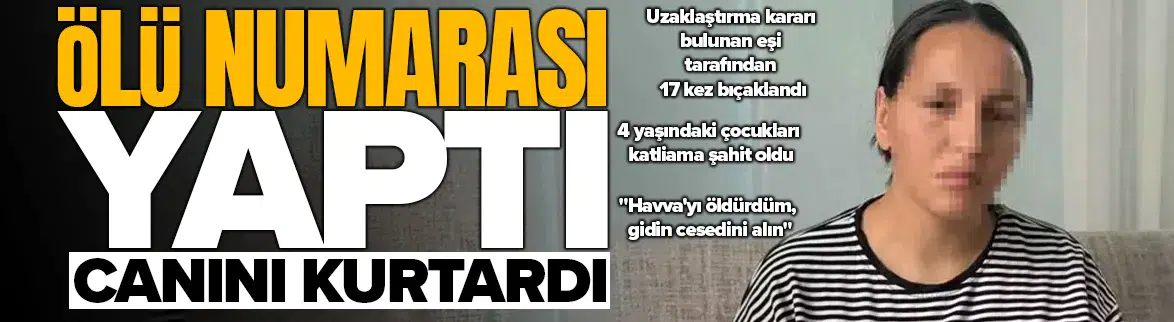 17 bıçak darbesi alan kadın ölü numarası yaparak kurtuldu