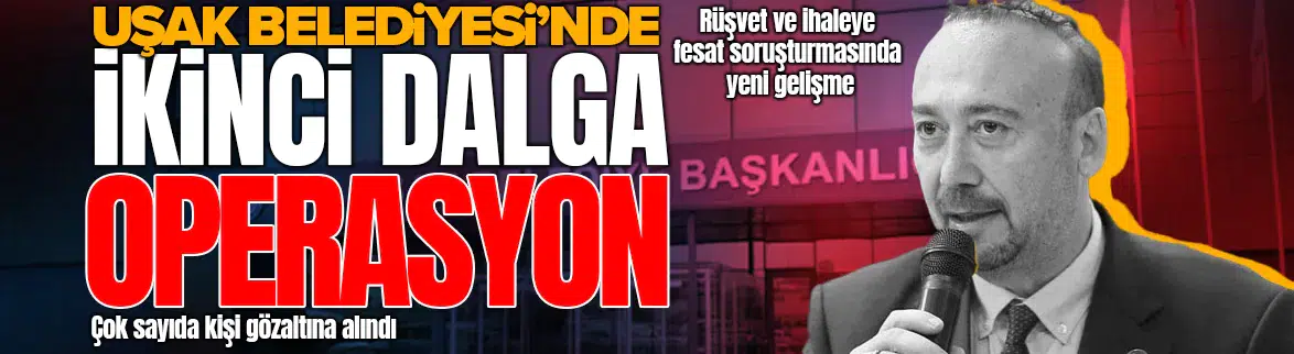 Uşak Belediyesi'nde ikinci dalga operasyon