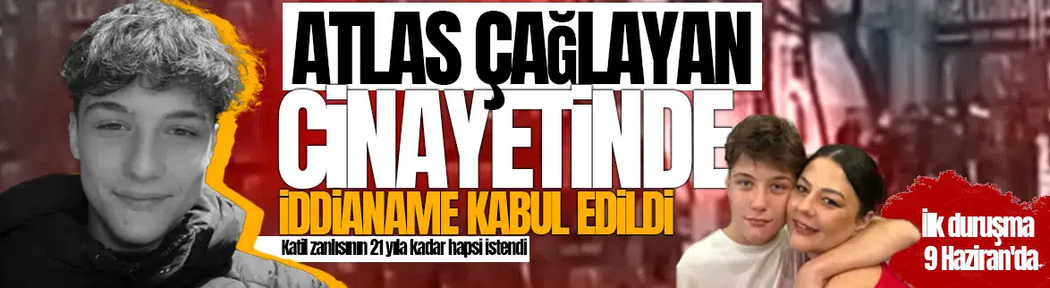 Atlas Çağlayan cinayetinde iddianame kabul edildi
