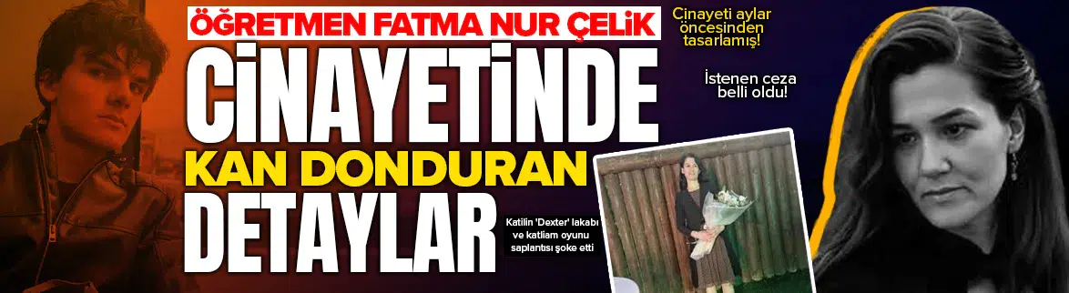 Öğretmen Fatma Nur Çelik cinayetinde kan donduran detaylar