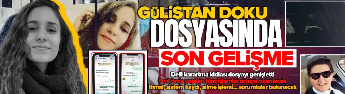 Gülistan Doku dosyasında 6 yıllık dijital ayak izi incelenecek
