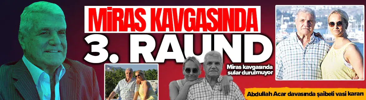 Miras kavgasında 3. raund : Abdullah Acar davasında şaibeli vasi kararı