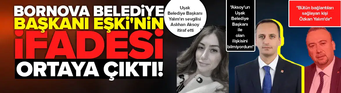 Bornova Belediyesi Başkanı Eşki ve Aslıhan Aksoy'un ifadeleri ortaya çıktı
