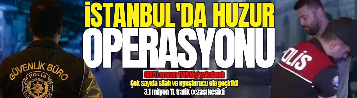 İstanbul'da huzur operasyonu kapsamında bin 149 şüpheli yakalandı