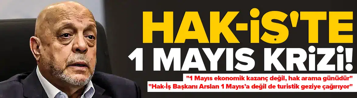 Hak-İş'te 1 Mayıs depremi : İşçi 'açız' diyor Mahmut Arslan rezervasyon yapıyor